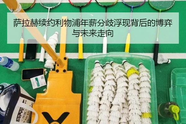 萨拉赫续约利物浦年薪分歧浮现背后的博弈与未来走向